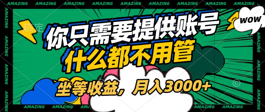 账号全程托管，你只需要提供账号，什么都不用管，坐等收益，月入3000+-知联副业