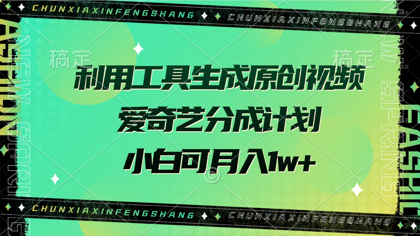 利用工具生成原创视频，爱奇艺分成计划，小白可月入1w+-知联副业