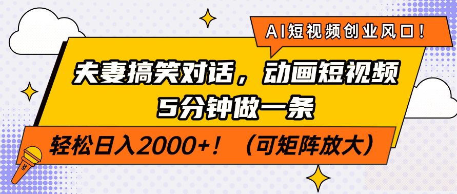 AI短视频创业风口！夫妻搞笑对话，动画短视频5分钟做一条，轻松日入2000+！（可矩阵放大）-知联副业