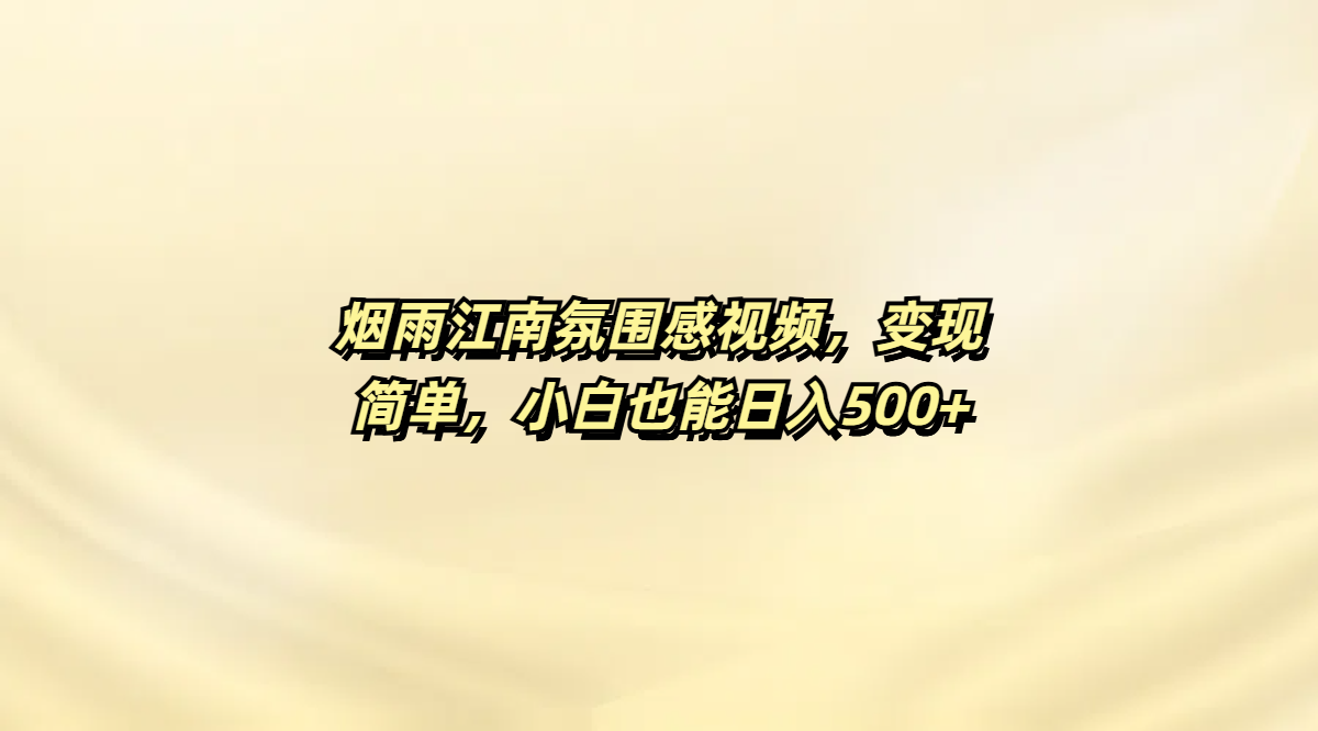 烟雨江南氛围感视频，变现简单，小白也能日入500+-知联副业