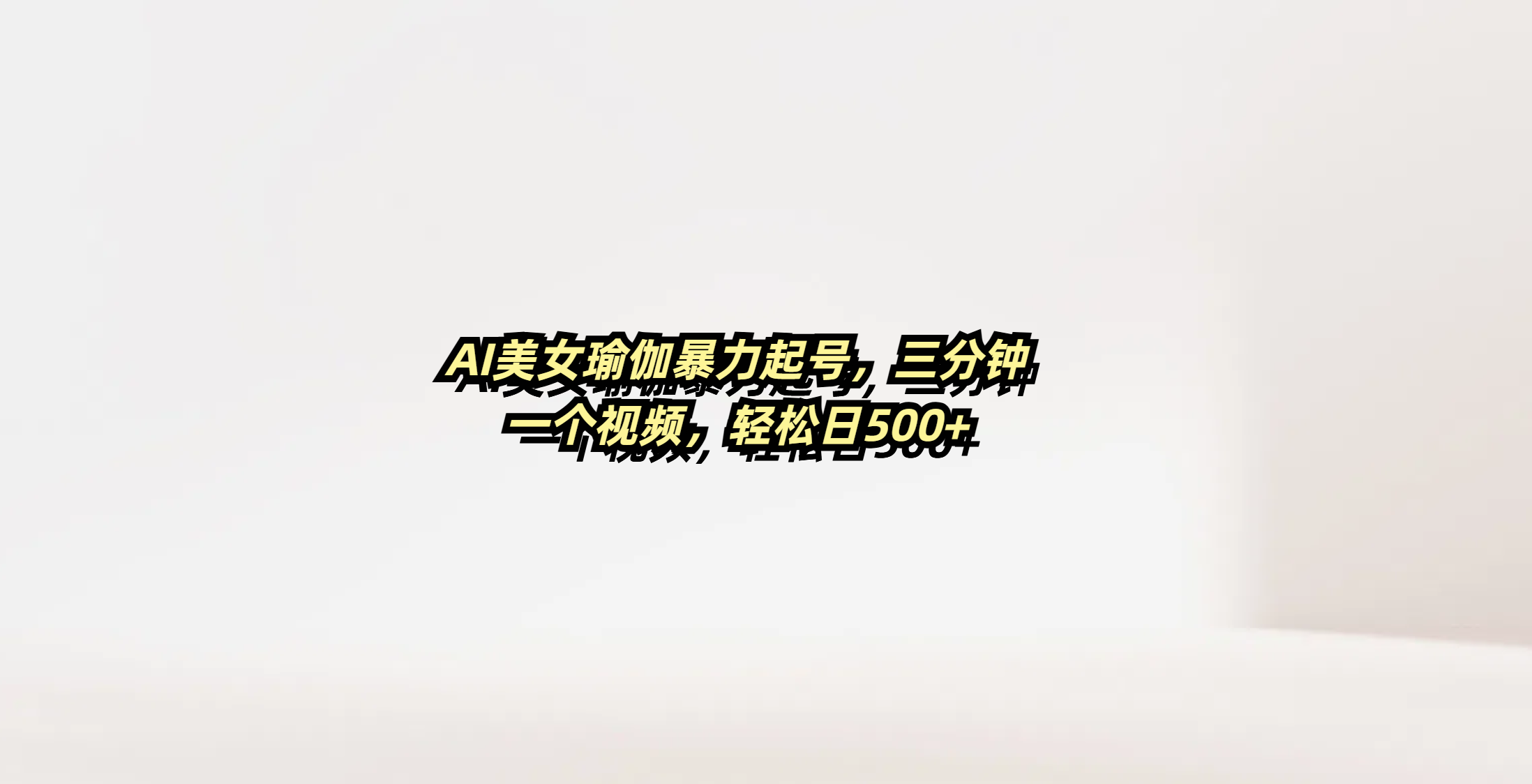 AI美女瑜伽暴力起号，三分钟一个视频，轻松日500+-知联副业