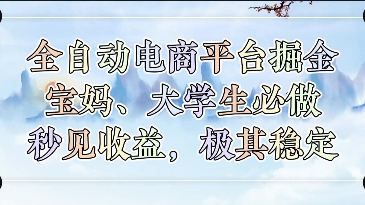 全自动电商平台掘金，宝妈，大学生必做，秒见收益，极其稳定-知联副业