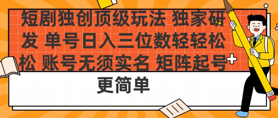 短剧独创顶级玩法 独家研发 单号日入三位数轻轻松松 账号无需实名 矩阵起号更简单-知联副业