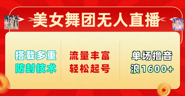 美女舞团无人直播，搭载多重防封技术，流量丰富轻松起号，单人单号可撸音浪1600+-知联副业