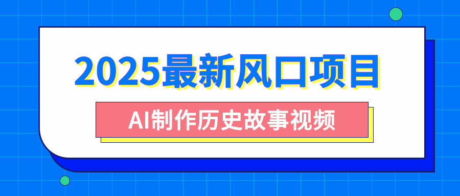 2025最新风口项目，AI制作历史故事视频，零基础也能做爆款，附保姆级教程-知联副业