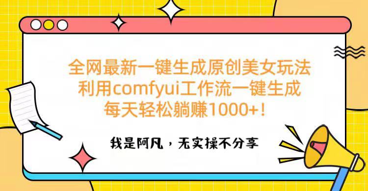 全网最新一键生成原创美女玩法 利用comfyui工作流一键生成每天轻松躺赚1000+！-知联副业