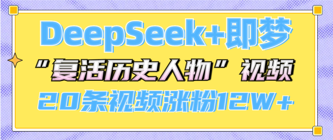 DeepSeek+即梦，做AI“复活历史人物”视频，20条视频涨粉12W+-知联副业