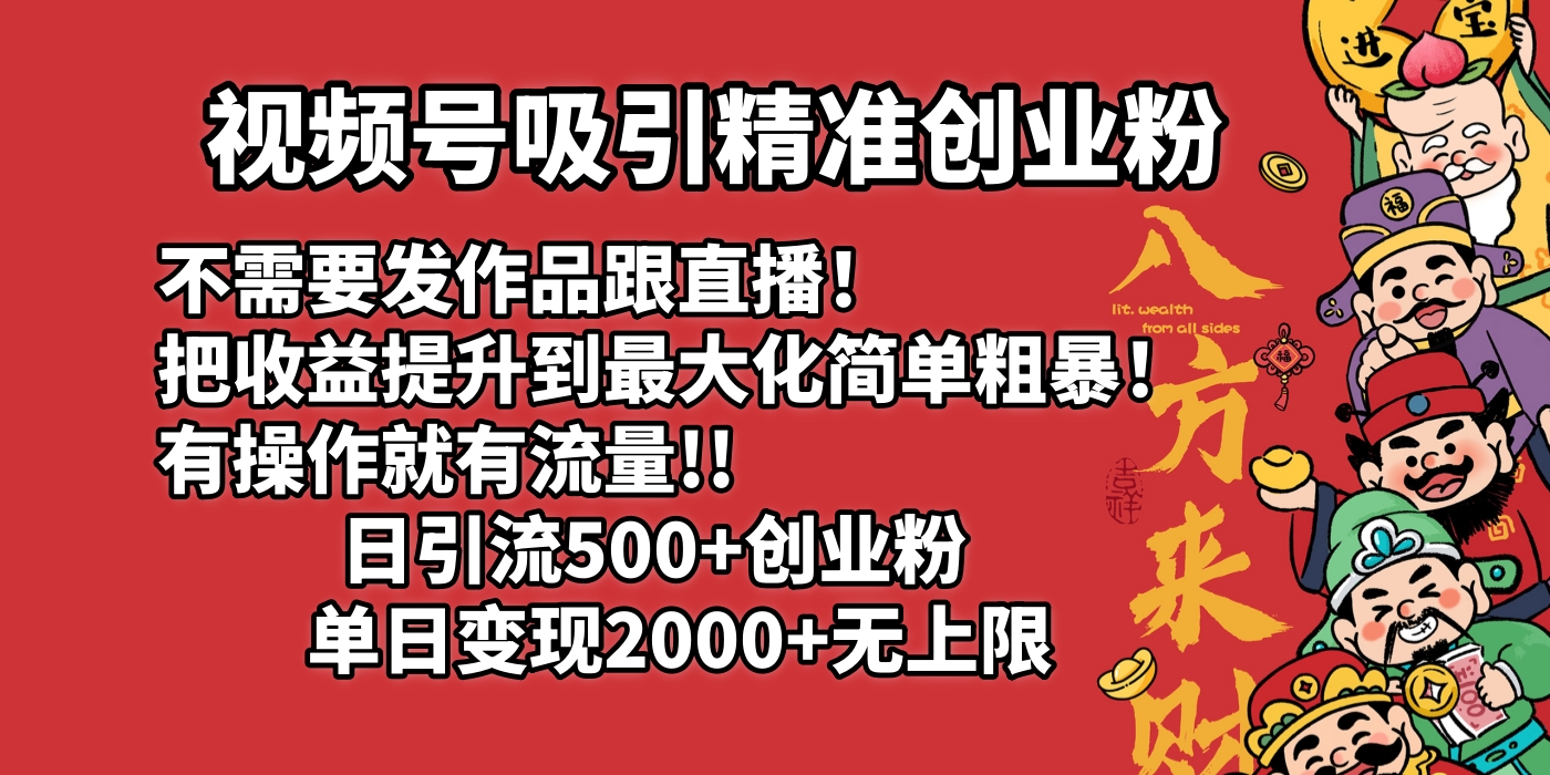视频号吸引精准创业粉!不需要发作品跟直播！把收益提升到最大化，简单粗暴！有操作就有流量！日引500+创业粉，单日变现2000+无上限-知联副业