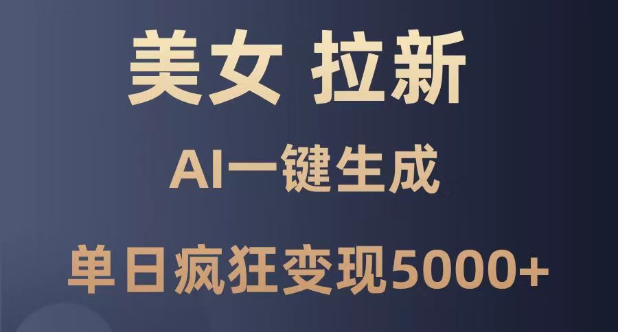 美女暴力拉新，通过AI一键生成，单日疯狂变现5000+，纯小白一学就会！-知联副业