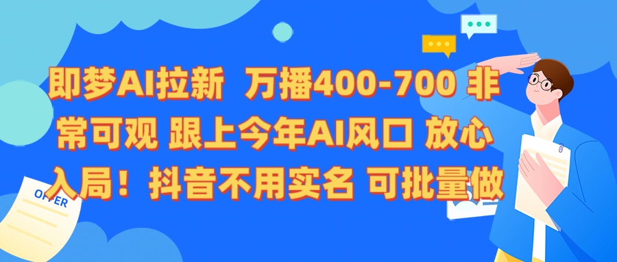 即梦AI拉新 万播400-700 抖音不用实名 可批量做-知联副业