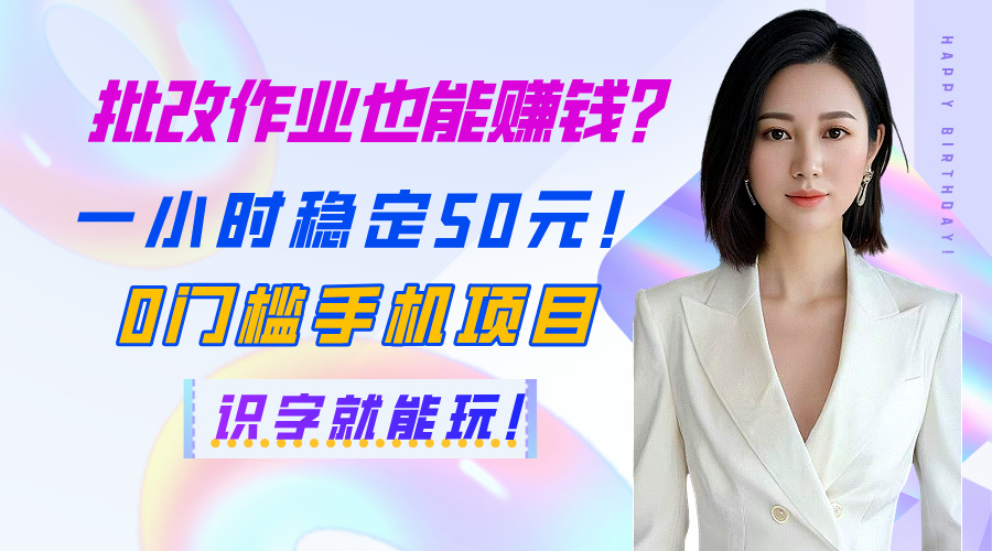 批改作业也能赚钱？一小时稳定50元！0门槛手机项目，识字就能玩！-知联副业