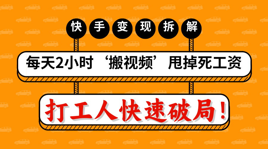打工人快速破局！每天2小时‘搬视频’，甩掉死工资：快手变现流水线拆解-知联副业