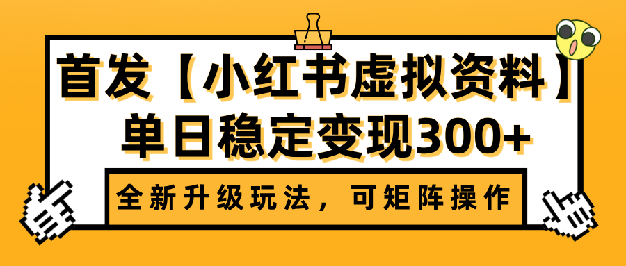 首发【小红书虚拟资料】全新升级玩法，可矩阵操作，单日稳定变现300+-知联副业
