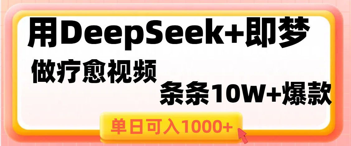 用DeepSeek+即梦做疗愈视频，条条10W+爆款，单日变现1000+-知联副业