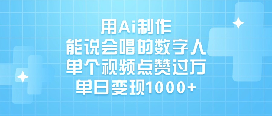 用Ai制作能说会唱的数字人，单个视频点赞过万，单日变现1000+-知联副业