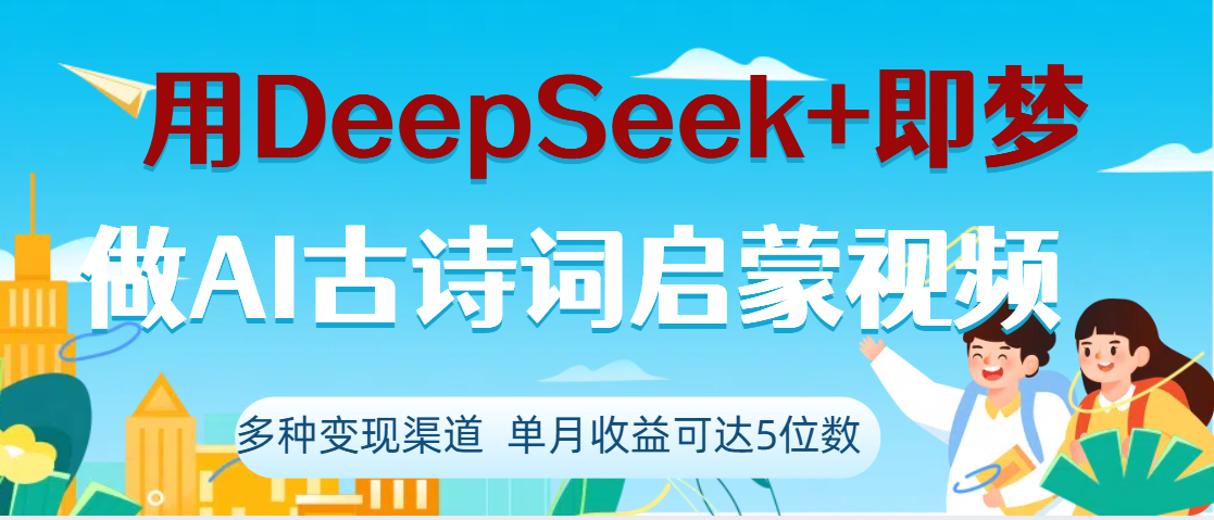 DeepSeek+即梦做AI古诗词启蒙视频，两个月涨粉22W，总变现5位数-知联副业