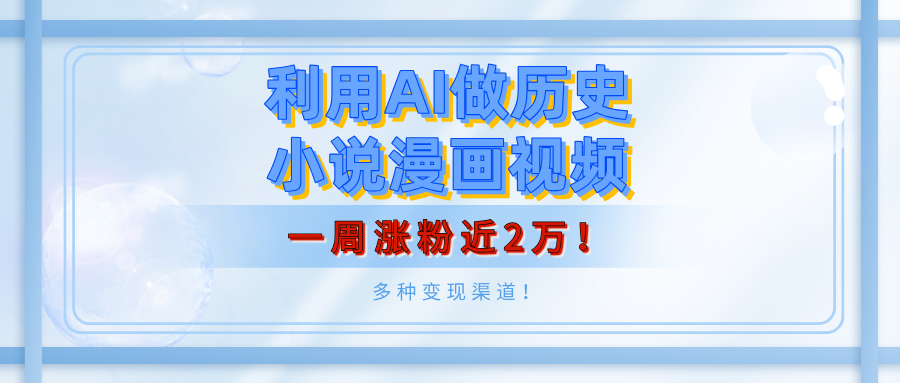 利用AI做历史小说漫画视频，有人月入5000+，一周涨粉近2万！多种变现渠道！-知联副业