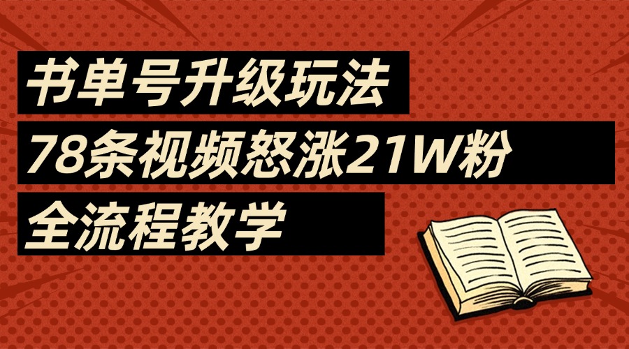 2025书单号最新玩法，78条视频怒涨21w粉，无保留教学附模板-知联副业