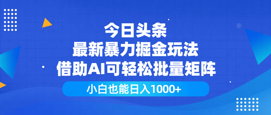 今日头条最新暴力掘金玩法，借助AI可轻松批量矩阵，小白也能日入1000+-知联副业