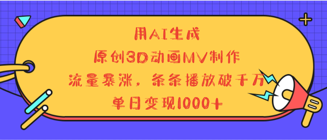用AI生成，3D动画MV制作，流量暴涨，条条播放量破千万，单日变现1000+-知联副业