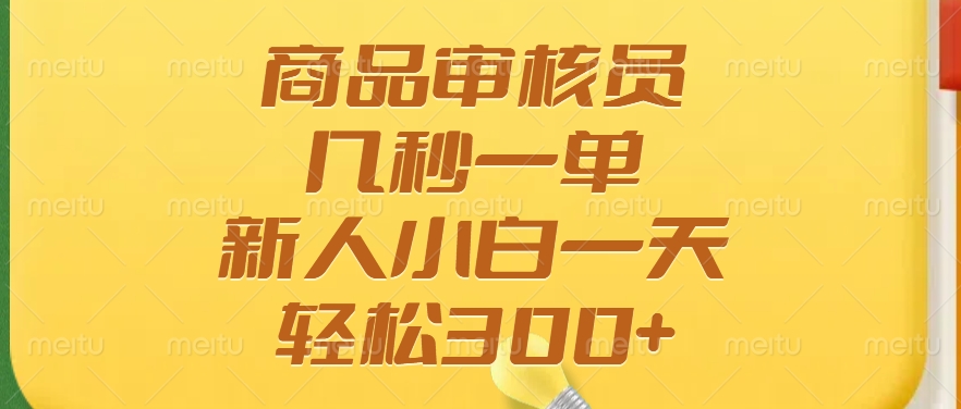 商品审核员，几秒一单，多劳多得，新人小白一天轻松300+-知联副业