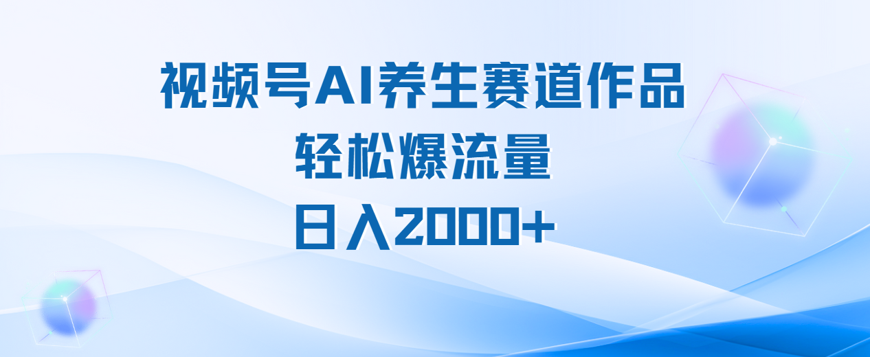 视频号AI养生赛道玩法，轻松爆流量，日入2000+-知联副业