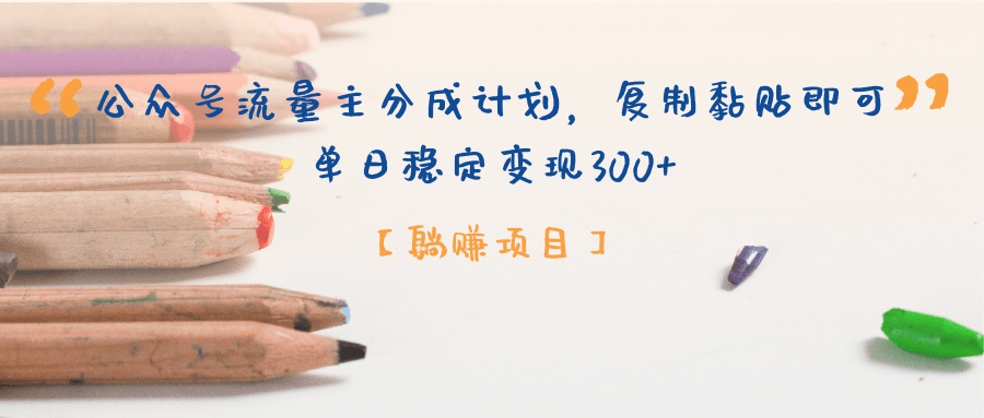 【躺赚项目】公众号流量主分成计划，复制黏贴即可，单日稳定变现300+-知联副业