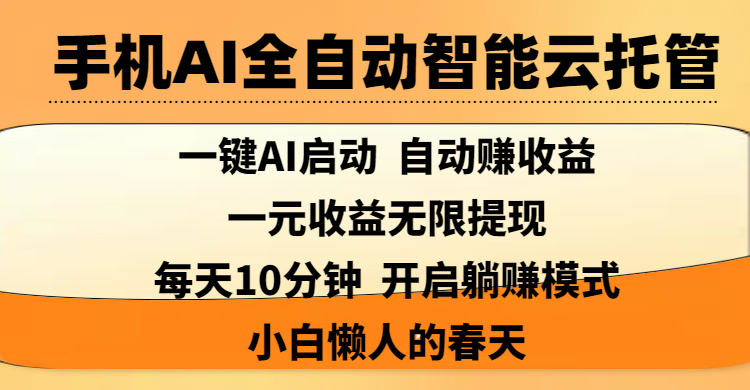 手机AI全自动智能云托管,一键AI启动，AI自动赚收益，支持一元收益无限体现，每天10分钟，开启躺赚模式，小白懒人的春天-知联副业