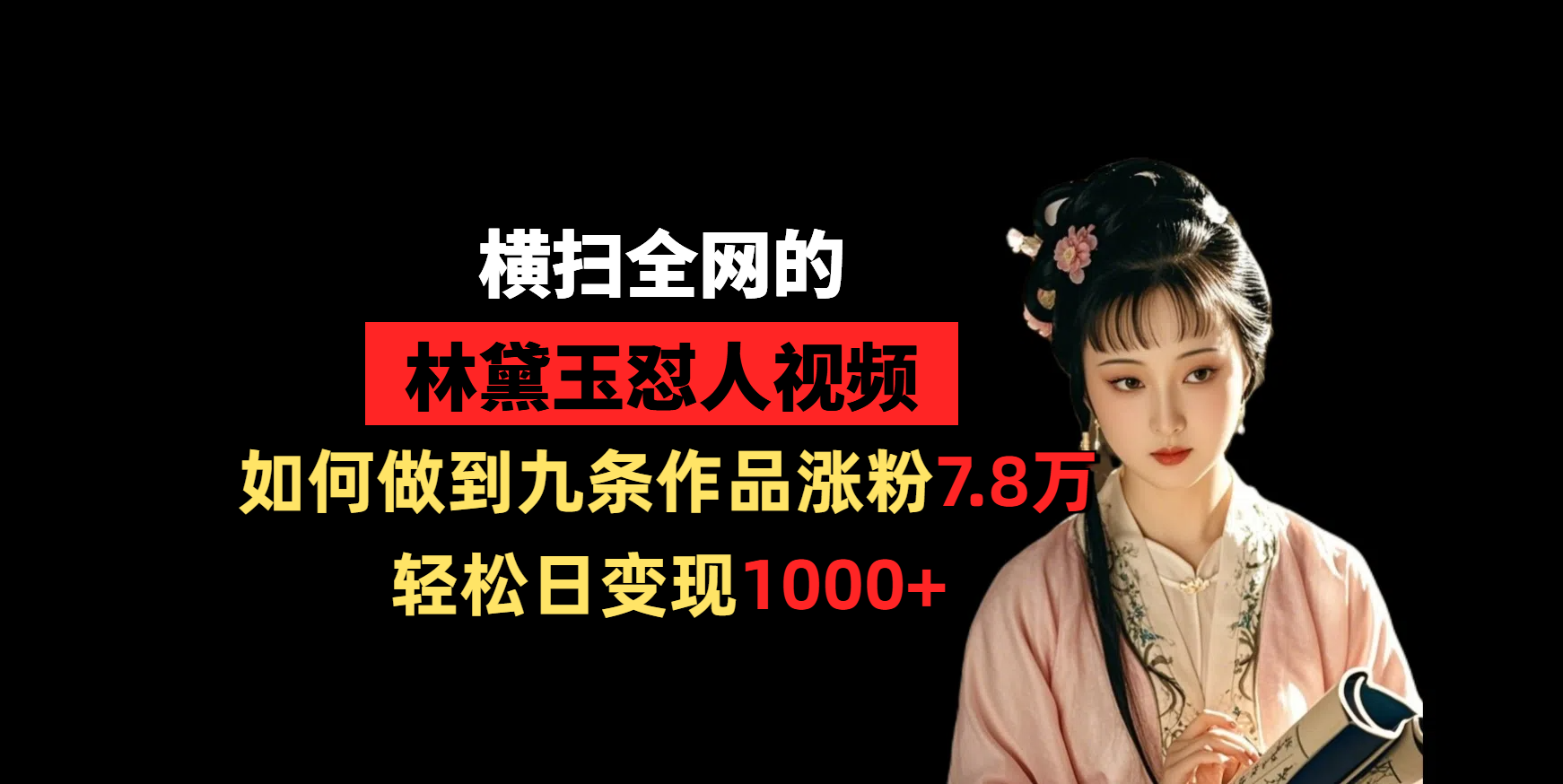 横扫全网的林黛玉怼人视频，如何做到九条作品涨粉7.8万，轻松日变现1000+-知联副业