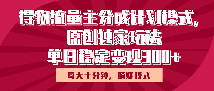 得物流量主原创独家玩法，每天操作十分钟，无脑躺赚，单日稳定变现多张-知联副业