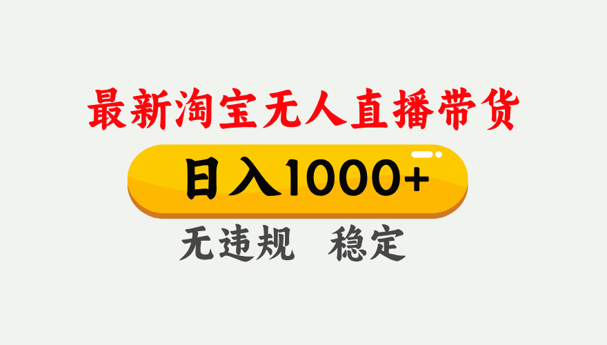 最新 淘宝无人直播带货，日入1000+，不违规不封号，独家技术，操作简单【揭秘】-知联副业
