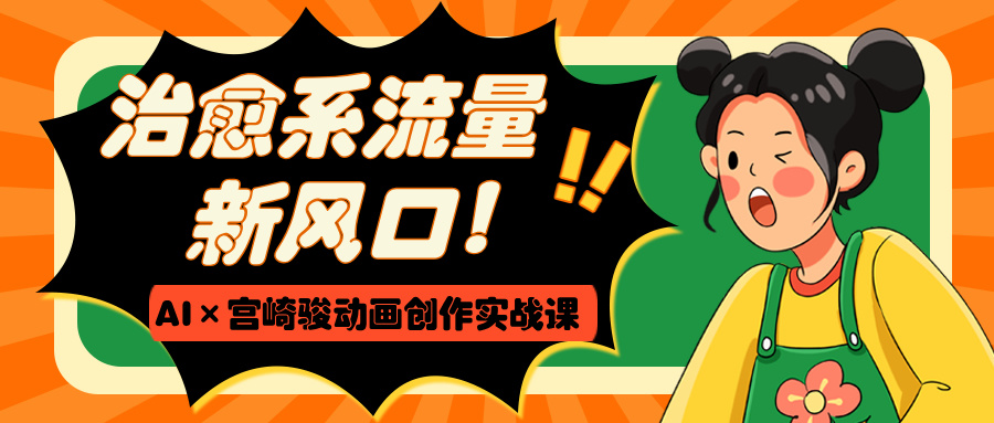 治愈系流量新风口！AI×宫崎骏动画创作实战课-知联副业