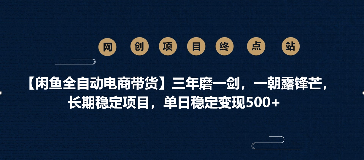 【闲鱼全自动电商带货】三年磨一剑，一朝露锋芒，长期稳定项目，单日稳定变现500+-知联副业