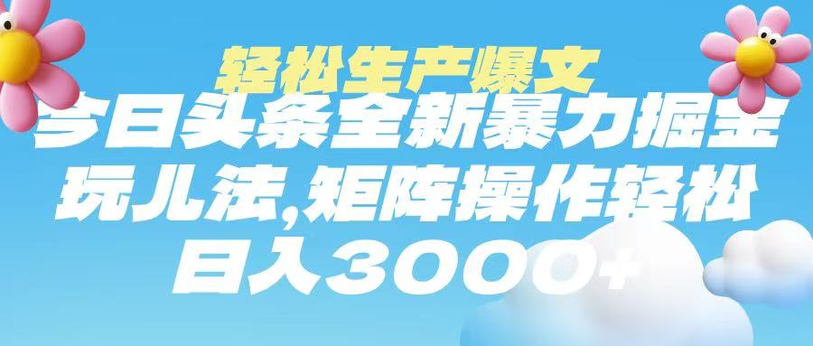 今日头条暴力掘金玩法，轻松生产爆文，可矩阵操作，日入3000➕-知联副业
