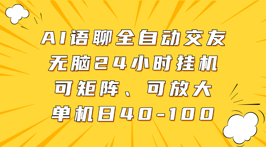 AI语聊全自动交友，无脑24小时挂机可矩阵、单机日40-100，可放大-知联副业