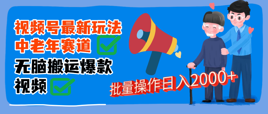 视频号中老年赛道无脑搬运日入2000➕-知联副业