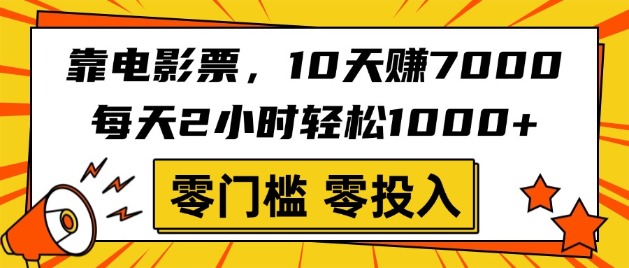 靠电影票，10天赚7000，每天2小时轻松1000+，零门槛、零投入！-知联副业