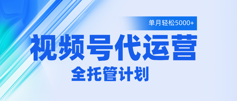 视频号代运营2.0，全程托管招募，单月轻松变现5000+-知联副业