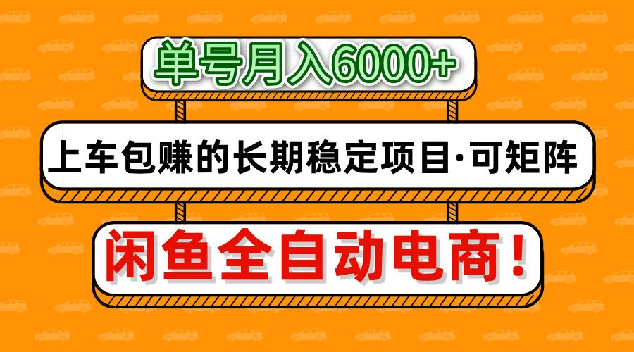 闲鱼全自动电商，月入6000+，上车包赚的长期稳定项目【可矩阵放大】-知联副业