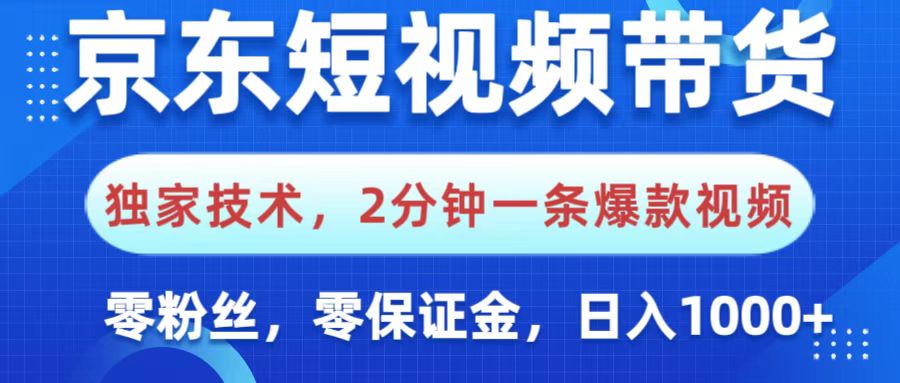 京东短视频带货，独家技术，2分钟一条爆款视频，0粉丝，0保证金，操作简单，，日入1000+-知联副业