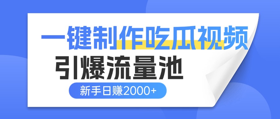 一键制作爆款吃瓜视频，全平台分发引爆流量池，新手3步上手日赚2000+【流量变现指南)-知联副业