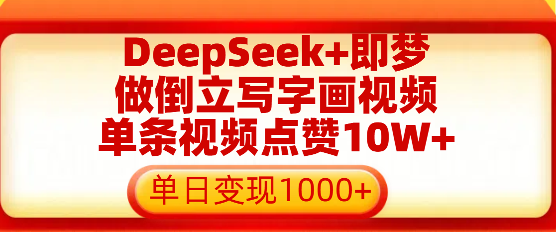 用DeepSeek+即梦做倒立写字画视频，单条视频点赞10W+，单日变现1000+-知联副业