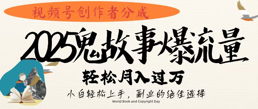 视频号创作者分成，2025年鬼故事爆流量，小白轻松上手，副业的绝佳选择，轻松月入过万-知联副业