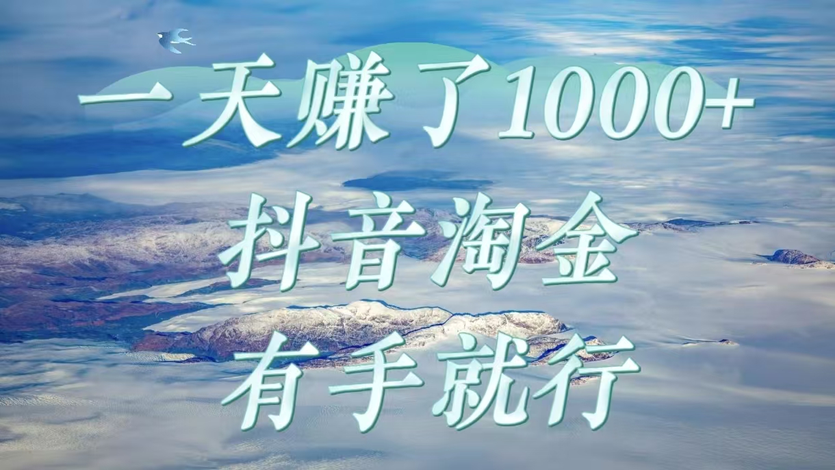 一天赚了1000+，抖音淘金计划，有手就行-知联副业