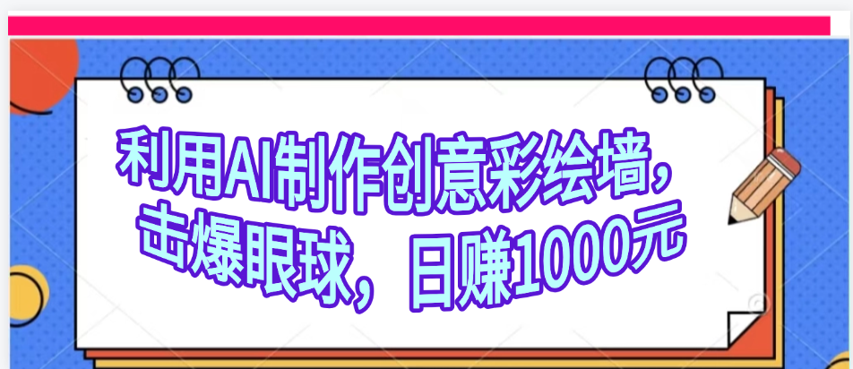 利用AI制作创意彩绘墙，流量200万，日变现1000元-知联副业