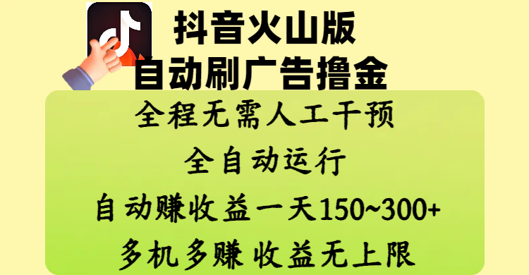 抖音火山版自动刷广告撸金 ，全程脱离人工自动运行，自动赚收益，一天150~300，多机多赚，收益无上限-知联副业
