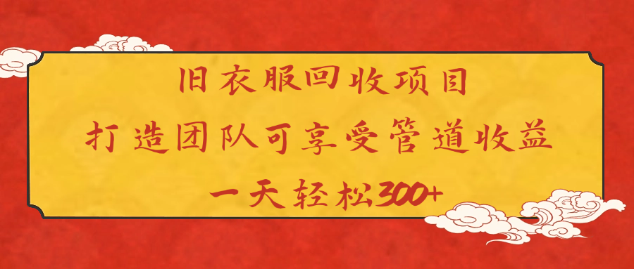 旧衣服回收项目打造团队可享受管道收益一天轻松300+-知联副业