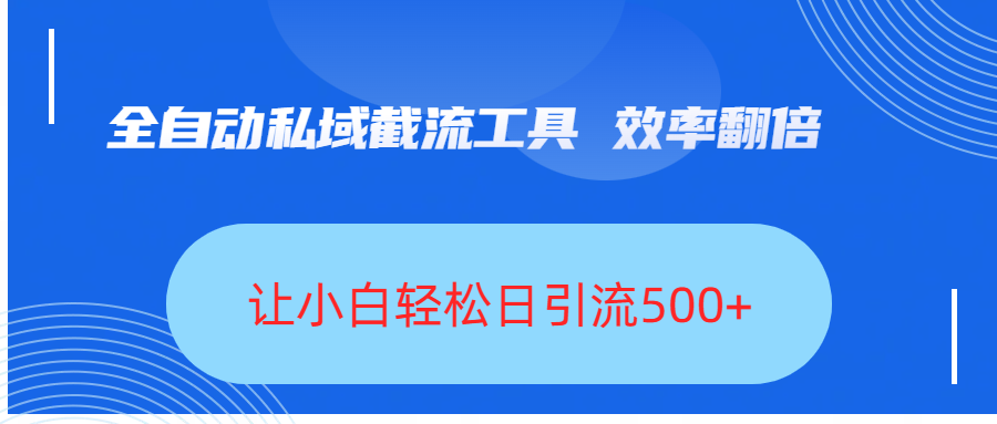 全自动私域截流工具，效率翻倍，让小白轻松日引流500+-知联副业