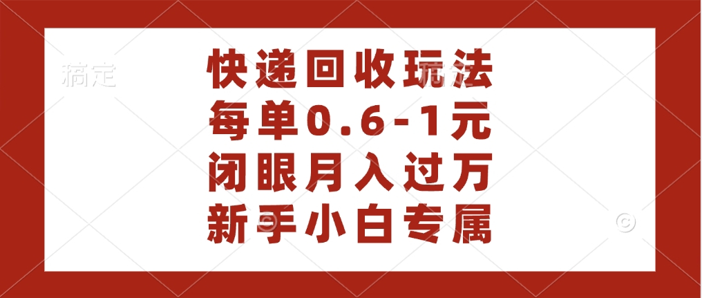快递回收自助玩法，每单收益0.6到1元，闭眼也能月入一万，适合新手小白-知联副业