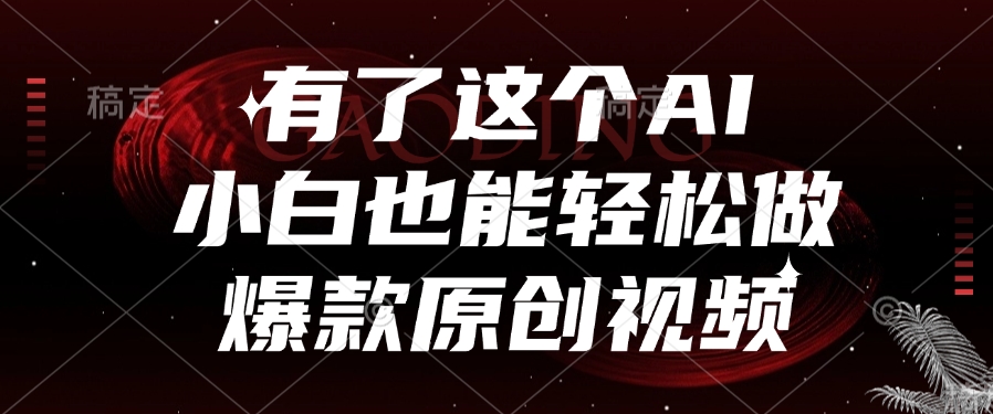 有了这个AI，小白也能轻松做爆款原创视频-知联副业